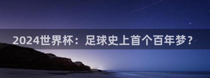2026 世界杯:2024世界杯:足球史上首个百年梦?